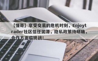 【懂哥】享受交易的危机时刻，Enjoytrader社区信任泥潭，隐私政策待明确，合作方面临挑战！