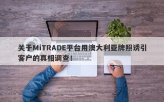 关于MiTRADE平台用澳大利亚牌照诱引客户的真相调查！