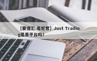 【要懂汇 毒蛇君】Just Trading是黑平台吗？
