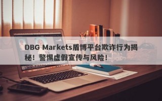 DBG Markets盾博平台欺诈行为揭秘！警惕虚假宣传与风险！