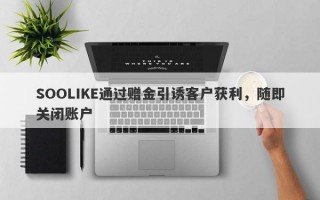 SOOLIKE通过赠金引诱客户获利，随即关闭账户