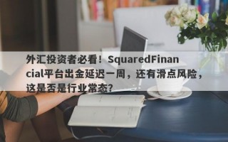 外汇投资者必看！SquaredFinancial平台出金延迟一周，还有滑点风险，这是否是行业常态？