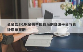 资金盘JRJR金荣中国背后的自研平台与直播带单策略