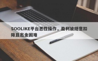 SOOLIKE平台恶性操作，盈利被随意扣除且出金困难