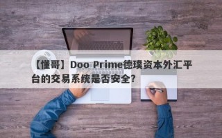 【懂哥】Doo Prime德璞资本外汇平台的交易系统是否安全？