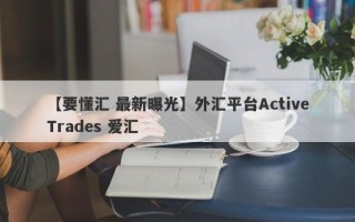 【要懂汇 最新曝光】外汇平台ActiveTrades 爱汇
