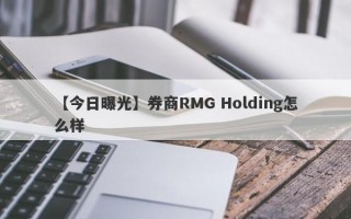 【今日曝光】券商RMG Holding怎么样
