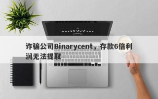 诈骗公司Binarycent，存款6倍利润无法提取