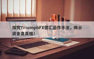 探究TriumphFX德汇运作手法，揭示资金盘真相！