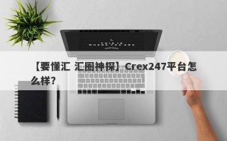 【要懂汇 汇圈神探】Crex247平台怎么样？
