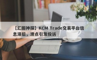 【汇圈神探】KCM Trade交易平台信息滞后，滑点引发投诉