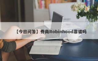 【今日问答】券商Robinhood靠谱吗
