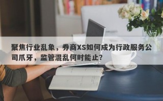 聚焦行业乱象，券商XS如何成为行政服务公司爪牙，监管混乱何时能止？