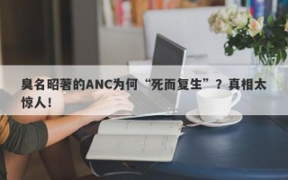 臭名昭著的ANC为何“死而复生”？真相太惊人！