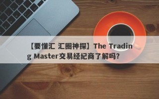 【要懂汇 汇圈神探】The Trading Master交易经纪商了解吗？
