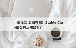 【要懂汇 汇圈神探】Stable Club是否有正规监管?
