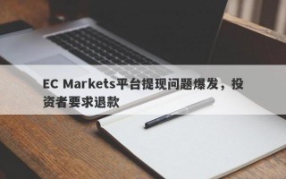 EC Markets平台提现问题爆发，投资者要求退款