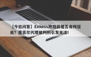 【今日问答】Exness跑路前是否有所征兆？塞舌尔代理被判刑引发关注！