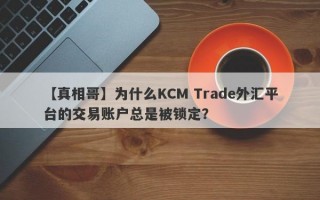 【真相哥】为什么KCM Trade外汇平台的交易账户总是被锁定？