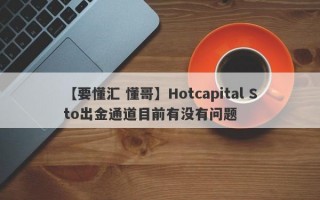 【要懂汇 懂哥】Hotcapital Sto出金通道目前有没有问题
