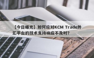 【今日曝光】如何应对KCM Trade外汇平台的技术支持响应不及时？