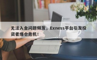 无法入金问题频发，Exness平台引发投资者爆仓危机！