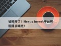 被揭开了！Nexus Invest平台牌照疑点曝光！