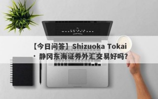 【今日问答】Shizuoka Tokai · 静冈东海证券外汇交易好吗？
