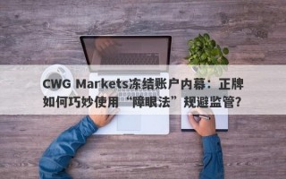 CWG Markets冻结账户内幕：正牌如何巧妙使用“障眼法”规避监管？