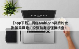 【app下载】揭秘Mabicon背后的金融骗局风险，投资前务必谨慎核查！