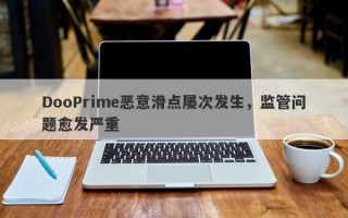 DooPrime恶意滑点屡次发生，监管问题愈发严重