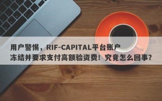 用户警惕，RIF-CAPITAL平台账户冻结并要求支付高额验资费！究竟怎么回事？