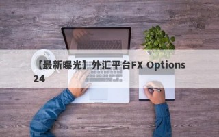 【最新曝光】外汇平台FX Options24
