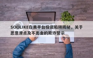 SOOLIKE在黑平台投资陷阱揭秘，关于恶意滑点及不出金的欺诈警示