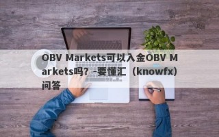 OBV Markets可以入金OBV Markets吗？-要懂汇（knowfx）问答