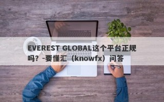 EVEREST GLOBAL这个平台正规吗？-要懂汇（knowfx）问答