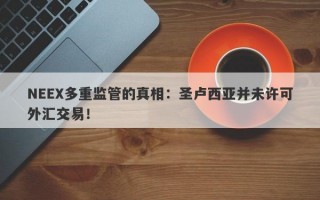 NEEX多重监管的真相：圣卢西亚并未许可外汇交易！