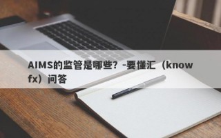 AIMS的监管是哪些？-要懂汇（knowfx）问答