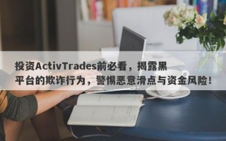 投资ActivTrades前必看，揭露黑平台的欺诈行为，警惕恶意滑点与资金风险！