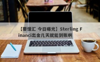 【要懂汇 今日曝光】Sterling Financi出金几天就能到账啊
