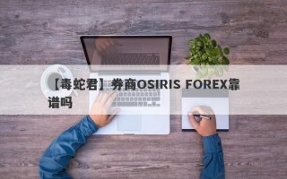 【毒蛇君】券商OSIRIS FOREX靠谱吗
