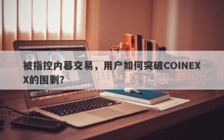 被指控内幕交易，用户如何突破COINEXX的围剿？