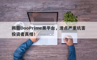 揭露DooPrime黑平台，滑点严重坑害投资者真相！