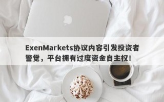 ExenMarkets协议内容引发投资者警觉，平台拥有过度资金自主权！