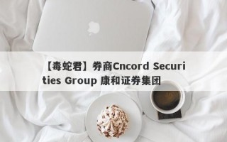 【毒蛇君】券商Cncord Securities Group 康和证券集团
