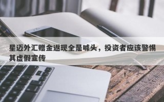 星迈外汇赠金返现全是噱头，投资者应该警惕其虚假宣传