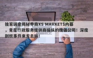 独家调查揭秘券商XS MARKETS内幕，竟是行政服务提供商操纵的傀儡公司！深度剖析事件来龙去脉！