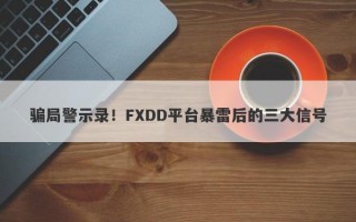 骗局警示录！FXDD平台暴雷后的三大信号