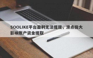 SOOLIKE平台盈利无法提现，滑点极大影响账户资金提取