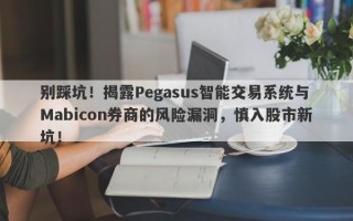 别踩坑！揭露Pegasus智能交易系统与Mabicon券商的风险漏洞，慎入股市新坑！